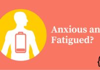 Why you feel anxiety and fatigue (and what to do)